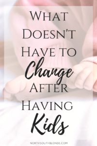 what doesnt have to change after having kids